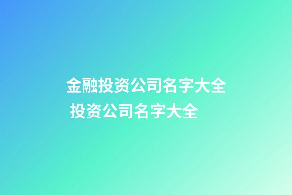 金融投资公司名字大全 投资公司名字大全-第1张-公司起名-玄机派